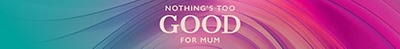 Mothers Day - Nothing's too GOOD for mum